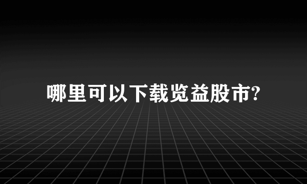 哪里可以下载览益股市?