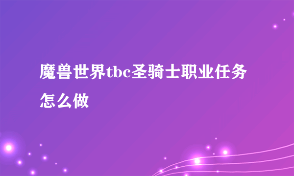 魔兽世界tbc圣骑士职业任务怎么做