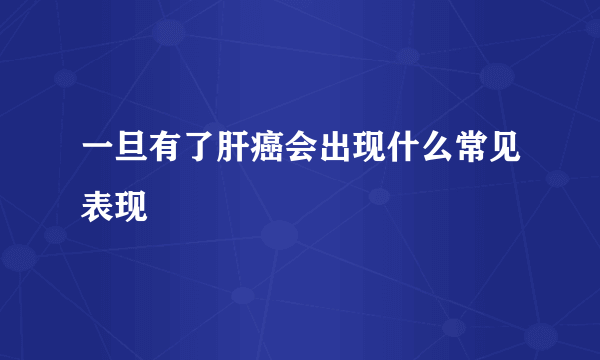 一旦有了肝癌会出现什么常见表现