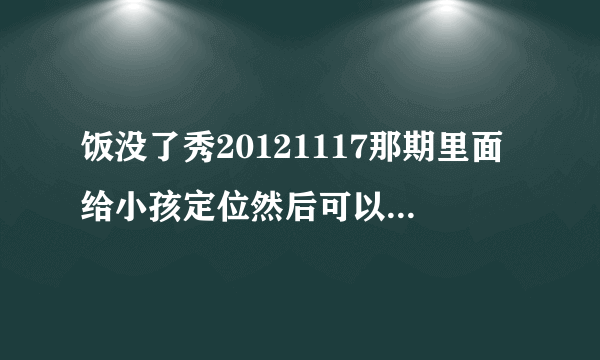 饭没了秀20121117那期里面给小孩定位然后可以在IPAD上查看位置的那个软件和产品叫啥？