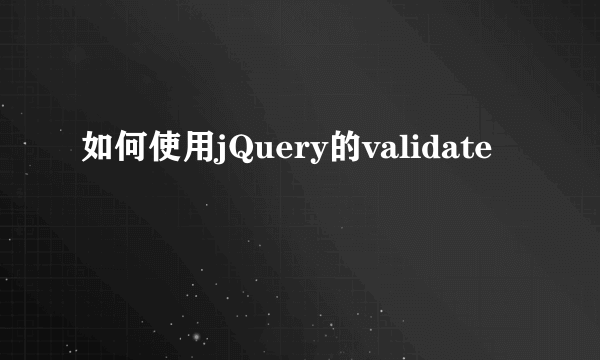 如何使用jQuery的validate