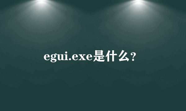 egui.exe是什么？