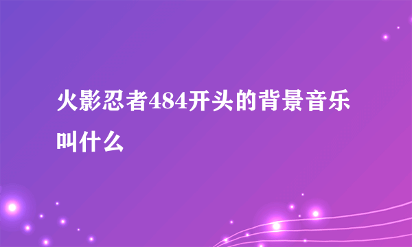 火影忍者484开头的背景音乐叫什么