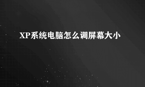 XP系统电脑怎么调屏幕大小