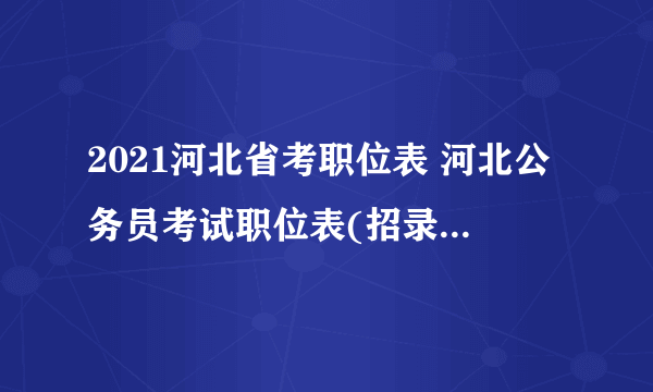 2021河北省考职位表 河北公务员考试职位表(招录8343人)