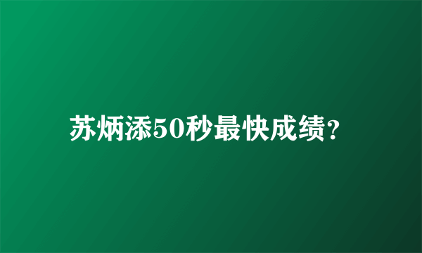 苏炳添50秒最快成绩？