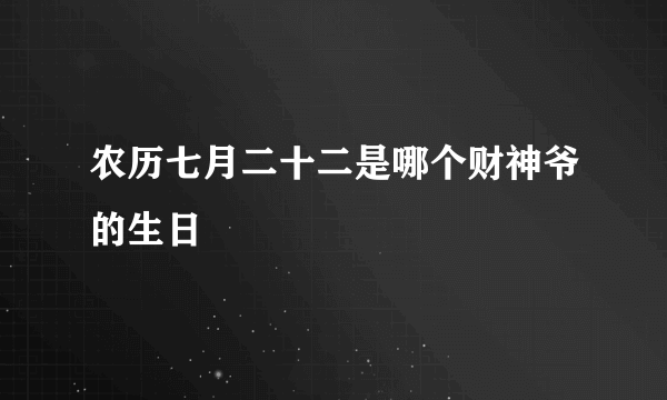 农历七月二十二是哪个财神爷的生日