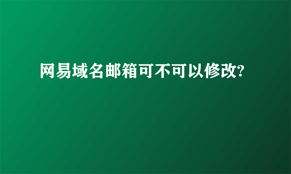 网易域名邮箱可不可以修改?