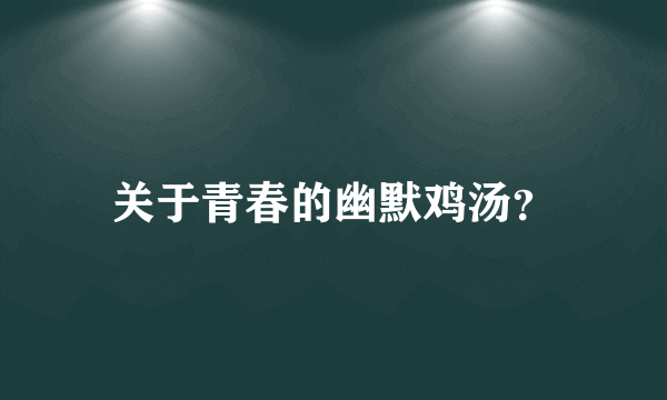 关于青春的幽默鸡汤？