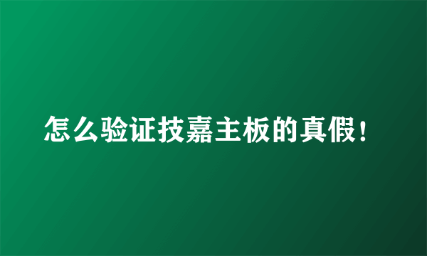 怎么验证技嘉主板的真假！