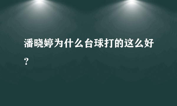 潘晓婷为什么台球打的这么好？