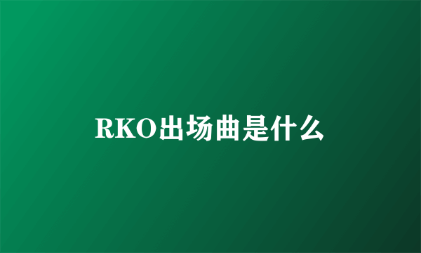 RKO出场曲是什么