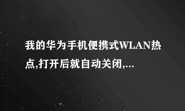 我的华为手机便携式WLAN热点,打开后就自动关闭,这是为什么?