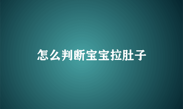 怎么判断宝宝拉肚子