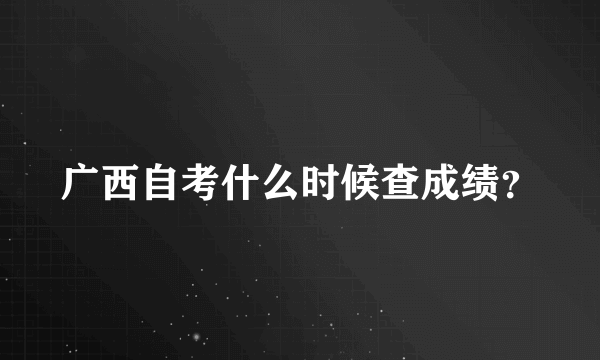 广西自考什么时候查成绩？