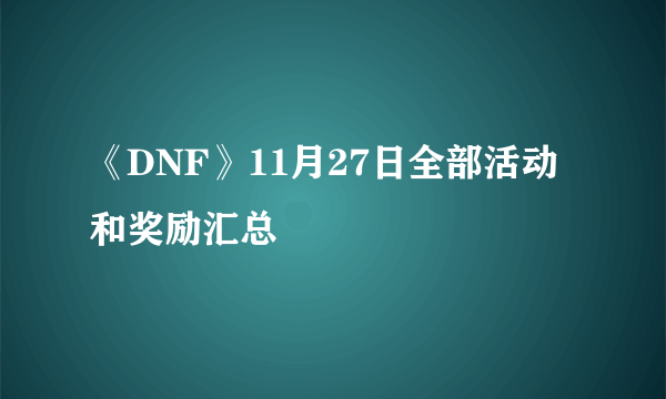 《DNF》11月27日全部活动和奖励汇总