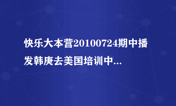 快乐大本营20100724期中播发韩庚去美国培训中播到Travis Payne领舞叫什么名字？