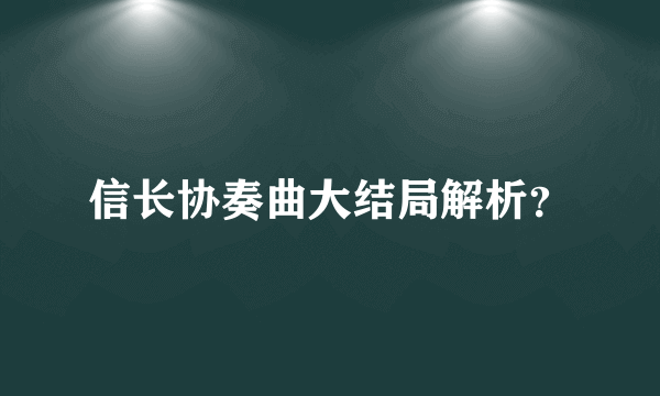 信长协奏曲大结局解析？