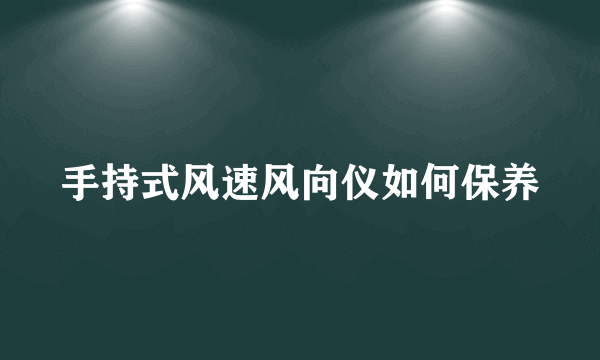 手持式风速风向仪如何保养