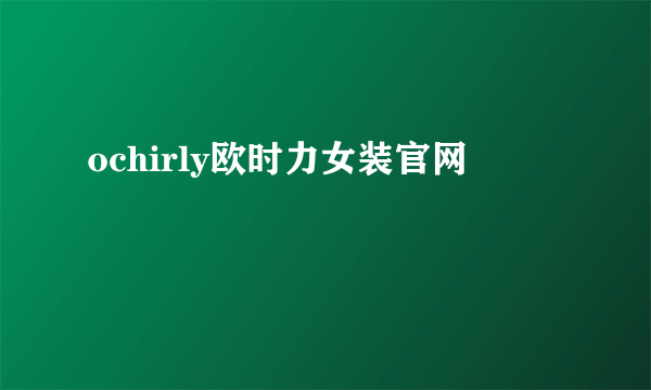 ochirly欧时力女装官网