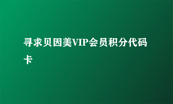 寻求贝因美VIP会员积分代码卡