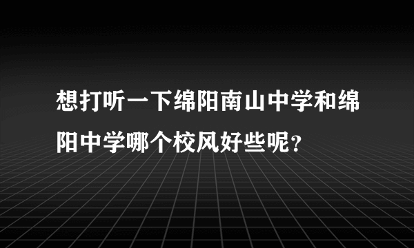 想打听一下绵阳南山中学和绵阳中学哪个校风好些呢？