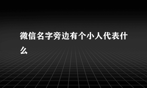 微信名字旁边有个小人代表什么