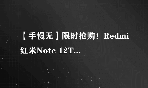 【手慢无】限时抢购！Redmi红米Note 12T Pro 5G手机抢购价1599元