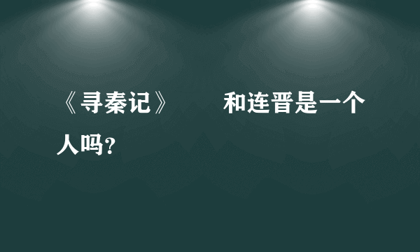 《寻秦记》嫪毐和连晋是一个人吗？