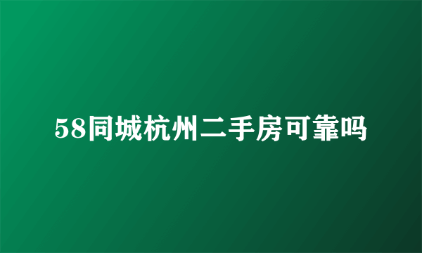 58同城杭州二手房可靠吗