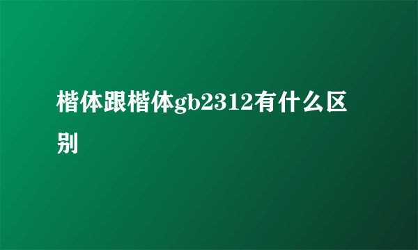 楷体跟楷体gb2312有什么区别