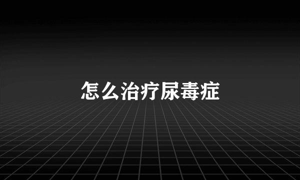 怎么治疗尿毒症