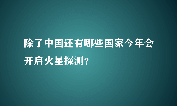 除了中国还有哪些国家今年会开启火星探测？