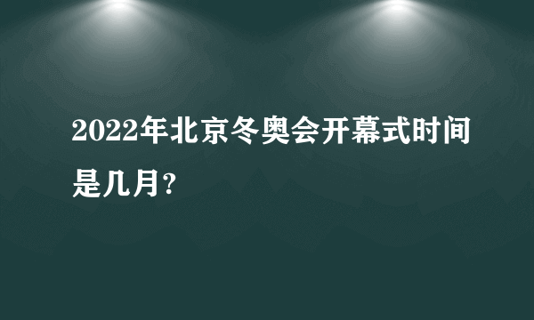 2022年北京冬奥会开幕式时间是几月?