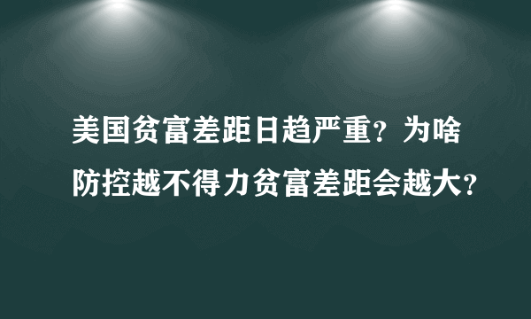 美国贫富差距日趋严重？为啥防控越不得力贫富差距会越大？