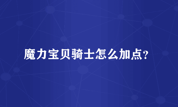 魔力宝贝骑士怎么加点？