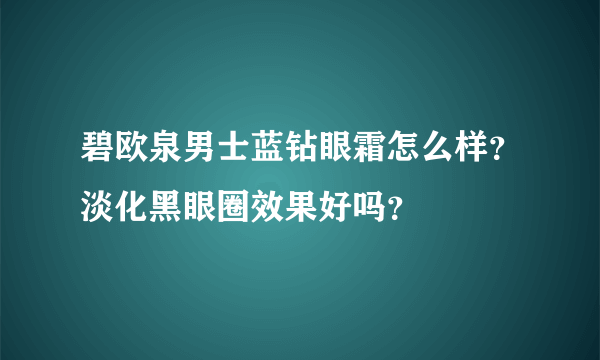 碧欧泉男士蓝钻眼霜怎么样？淡化黑眼圈效果好吗？