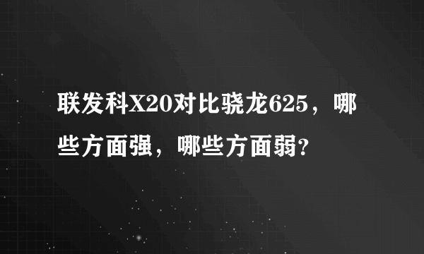 联发科X20对比骁龙625，哪些方面强，哪些方面弱？