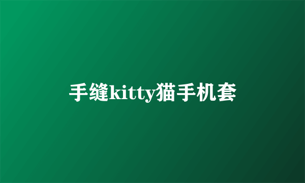 手缝kitty猫手机套