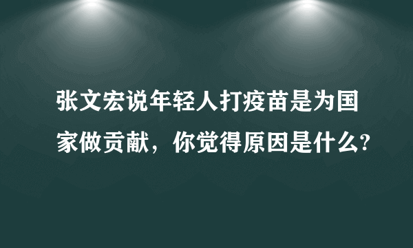 张文宏说年轻人打疫苗是为国家做贡献，你觉得原因是什么?