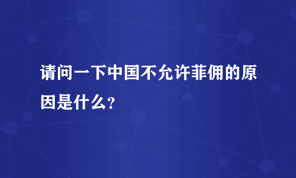 请问一下中国不允许菲佣的原因是什么？