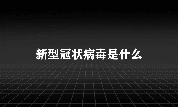 新型冠状病毒是什么