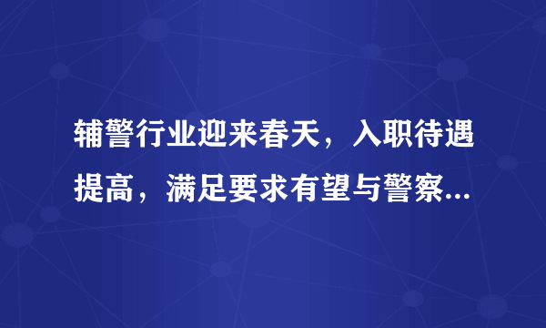 辅警行业迎来春天，入职待遇提高，满足要求有望与警察同工同酬