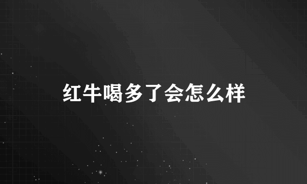 红牛喝多了会怎么样