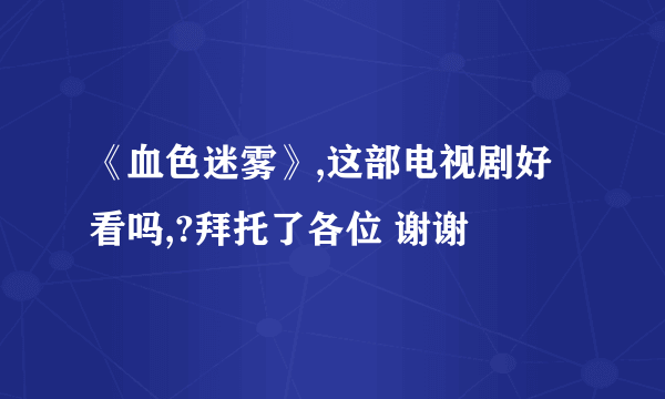 《血色迷雾》,这部电视剧好看吗,?拜托了各位 谢谢