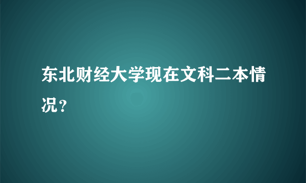 东北财经大学现在文科二本情况？