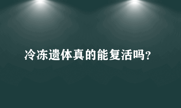 冷冻遗体真的能复活吗？