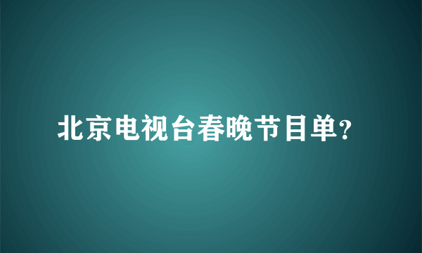 北京电视台春晚节目单？