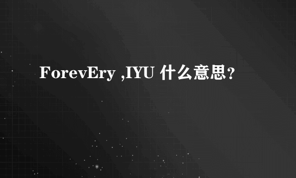 ForevEry ,IYU 什么意思？