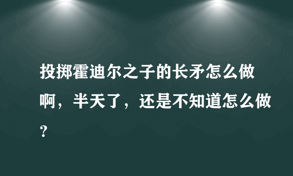 投掷霍迪尔之子的长矛怎么做啊，半天了，还是不知道怎么做？